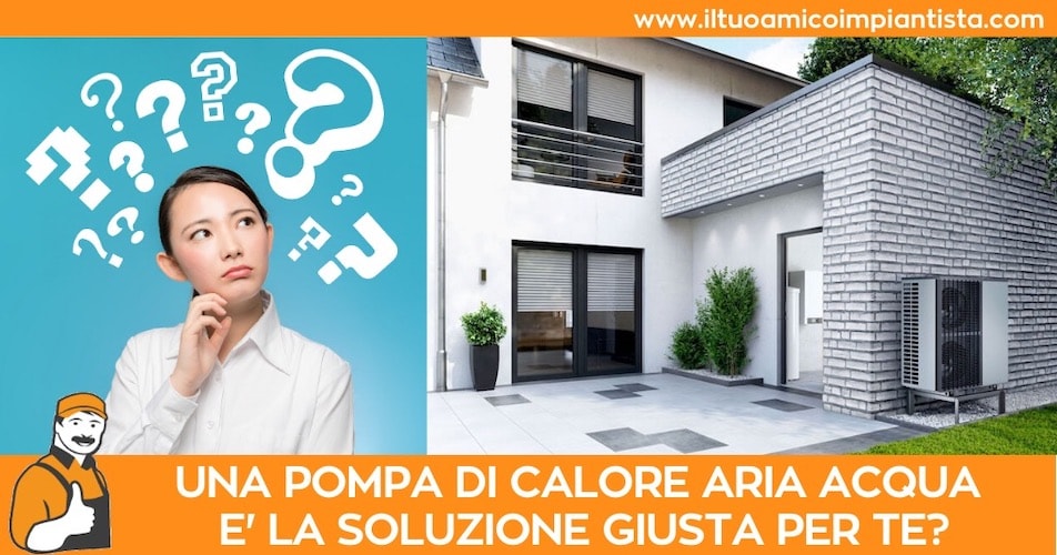 Una pompa di calore aria acqua è la soluzione giusta per te